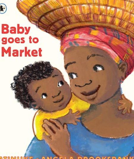 The book cover for "Baby goes to Market" by Atinuke and Angela Brooksbank. It shows a mother wearing a colorful headwrap and carrying a large basket on her head while holding a smiling baby.